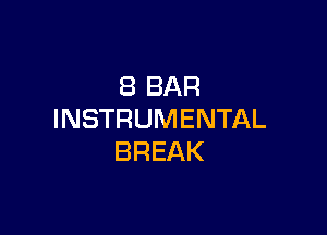 8 BAR

INSTRUMENTAL
BREAK