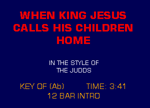 IN THE STYLE OF
THE JUDDS

KEY OF (Ab) TIME 3'41
12 BAR INTRO