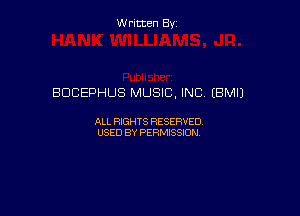 Written Byz

BDCEPHUS MUSIC, INC. (BMIJ

ALL FOGHTS RESERVED,
USED BY PERMISSW,