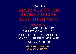 Written Byz

BETTERANGELS MUSIC,
BIG HITS OF AMYLASE,
PURE BLUE MUSIC, SALT LIFE
SONGS, WARNER-TAMERLANE
PUB. CORP. (BMI)

Ill moms RESERxEO
USED BY VER IDSSOON