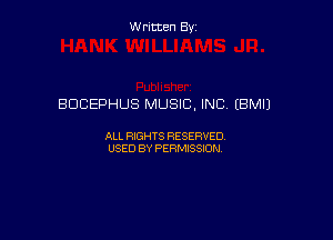 Written Byz

BDCEPHUS MUSIC, INC. (BMIJ

ALL WTS RESERVED,
USED BY PERMISSDN