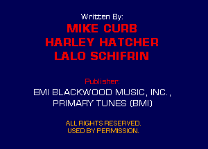 Written By

EMI BLACKWCJDD MUSIC, INC,
PRIMARY TUNES (BMIJ

ALL RIGHTS RESERVED
USED BY PERNJSSJON