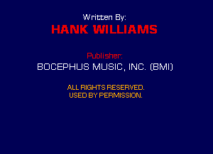 Written Byz

BDCEPHUS MUSIC, INC. (BMIJ

ALL WTS RESERVED,
USED BY PERMISSDN