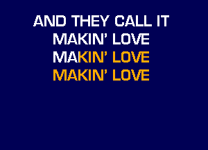 AND THEY CALL IT
MAKIN' LOVE
MAKIN' LOVE

MAKIN' LOVE