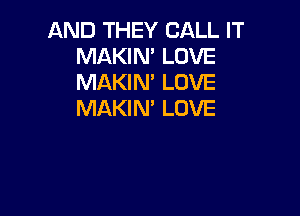 AND THEY CALL IT
MAKIN' LOVE
MAKIN' LOVE

MAKIN' LOVE