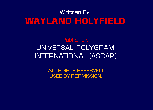 W ritcen By

UNIVERSAL POLYGRAM

INTER NATIONAL (ASCAPJ

ALL RIGHTS RESERVED
USED BY PERMISSION