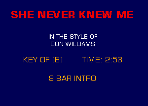 IN THE SWLE OF
DON WILLIAMS

KEY OF (B) TIME 253

8 BAR INTRO