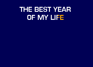 THE BEST YEAR
OF MY LIFE