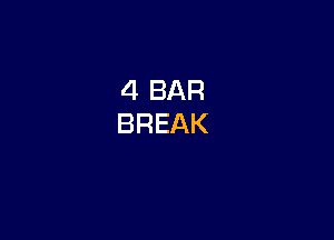 4 BAR
BREAK