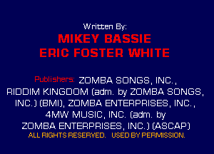 Written Byi

ZDMBA SONGS, IND,
RIDDIM KINGDOM Eadm. by ZDMBA SONGS,
INC.) EBMIJ. ZDMBA ENTERPRISES, INC,
4MW MUSIC, INC. Eadm. by

ZDMBA ENTERPRISES, INC.) EASCAPJ
ALL RIGHTS RESERVED. USED BY PERMISSION.