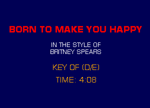 IN THE STYLE 0F
BRITNEY SPEARS

KEY OF (DE)
TIME 4108