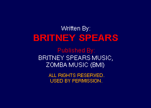 Written By

BRITNEY SPEARS MUSIC,
ZOMBA MUSIC (BMI)

ALL RIGHTS RESERVED
USED BY PERMISSION