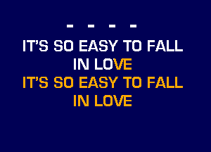 IT'S SO EASY TO FALL
IN LOVE

ITS SO EASY TO FALL
IN LOVE