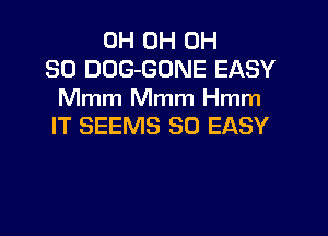 0H 0H 0H
80 DOG-GONE EASY
Mmm Mmm Hmm

IT SEEMS SO EASY