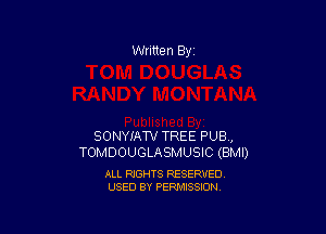 Written By

SONYIAW TREE PUB,
TOMDOUGLASMUSIC (BMI)

ALL RIGHTS RESERVED
USED BY PERMISSION