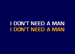 I DON'T NEED A MAN

I DON'T NEED A MAN