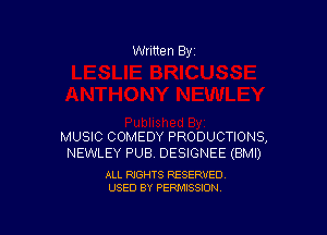 Written By

MUSIC COMEDY PRODUCTIONS,
NEWLEY PUB DESIGNEE (BMI)

ALL RIGHTS RESERVED
USED BY PERMISSION
