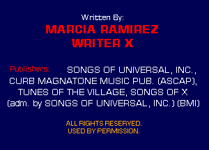 Written Byi

SONGS OF UNIVERSAL, IND,

CURB MAGNATDNE MUSIC PUB. IASCAPJ.
TUNES OF THE VILLAGE, SONGS OF X

Eadm. by SONGS OF UNIVERSAL, INC.) EBMIJ

ALL RIGHTS RESERVED.
USED BY PERMISSION.