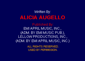 Written Byi

EMI APRIL MUSIC, INC,

(ADM. BY EMI MUSIC PUB),
LELLOW PRODUCTIONS, INO,

(ADM. BY EMI APRIL MUSIC, INC.)

ALL RIGHTS RESERVED.
USED BY PERMISSION