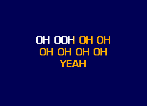 OH 00H OH OH
OH OH OH OH

YEAH
