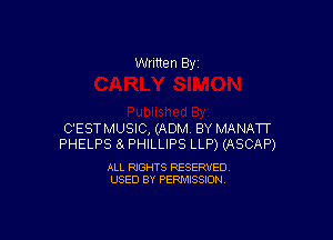 Written By

C'ESTMUSIC, (ADM. BY MANATT
PHELPS 61 PHILLIPS LLP) (ASCAP)

ALL RIGHTS RESERVED
USED BY PERMISSION