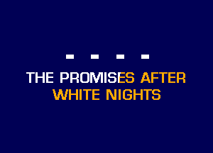 THE PROMISES AFTER
WHITE NIGHTS