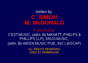 Written By1

C'ESTMUSIC, (adm. By MANATT, PHELPS 8x
PHILLIPS LLP), SNUG MUSIC,

(adm, By WIXEN MUSIC PUB, INC) (ASCAP)

ALL RIGHTS RESERVED.
USED BY PERMSSLON