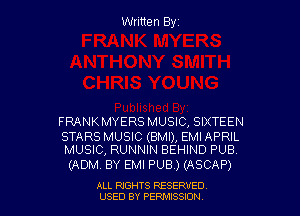 Written Byz

FRANKMYERS MUSIC, SIXTEEN

STARS MUSIC (BMI), EMI APRIL
MUSIC, RUNNIN BEHIND PUB.

(ADM. BY EMI PUB.) (ASCAP)

ALL NGHTS RESERVED
USED BY PERMISSION
