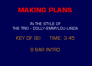 IN THE STYLE OF
THE TRIO . DOLLY-EMMYLDU-LINDA

KEY OF (B) TIMEf 345

8 BAP! INTRO