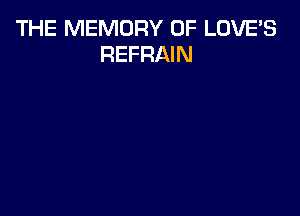 THE MEMORY OF LOVE'S
REFRAIN