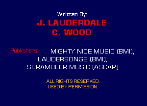 W ritten By

MIGHTY NICE MUSIC EBMIJ.

LAUDERSDNGS EBMIJ.
SCRAMBLER MUSIC EASEAP)

ALL RIGHTS RESERVED
USED BY PERMISSION