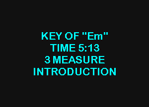KEY OF Em
TIME 5z13

3MEASURE
INTRODUCTION