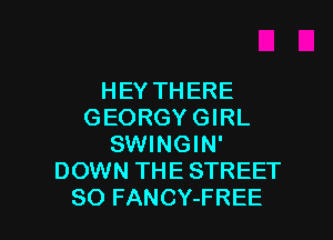 HEY THERE
GEORGY GIRL
SWINGIN'
DOWN THE STREET

SO FANCY-FREE l