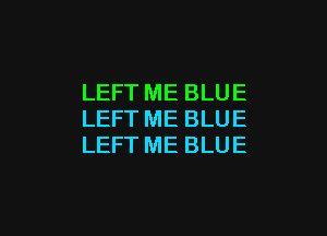 LEFT ME BLUE

LEFT ME BLUE
LEFT ME BLUE