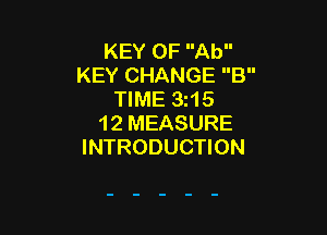KEY 0F Ab
KEY CHANGE B
TIME 3z15

12 MEASURE
INTRODUCTION