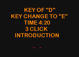 KEY OF D
KEY CHANGETO E
TIME 420

3 CLICK
INTRODUCTION
