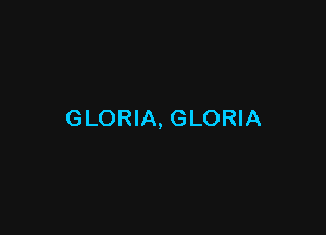 GLORIA, GLORIA