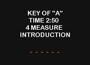 KEY OF A
TIME 250
4 MEASURE

INTRODUCTION