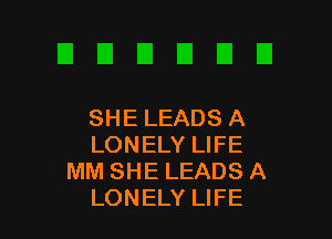SHE LEADS A

LONELY LIFE
MM SHE LEADS A
LONELY LIFE
