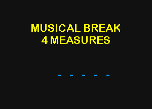 MUSICAL BREAK
4 MEASURES