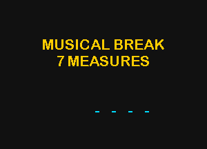 MUSICAL BREAK
7 MEASURES