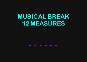 MUSICAL BREAK
1 2 MEASURES