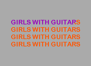 GIRLS WITH GUITARS
GIRLS WITH GUITARS
GIRLS WITH GUITARS
GIRLS WITH GUITARS