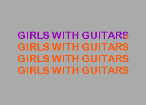 GIRLS WITH GUITARS
GIRLS WITH GUITARS
GIRLS WITH GUITARS
GIRLS WITH GUITARS