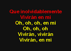 Oh,oh,oh,en mi

Oh, oh, oh
Viviran, viviran
Vivirz'in, en mi