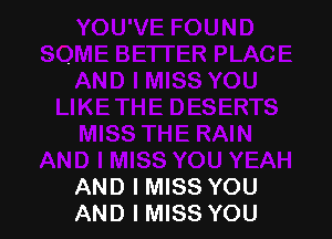 AND I MISS YOU
AND I MISS YOU