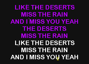 LIKETHE DESERTS
MISS THE RAIN
AND I MISS YOU YEAH