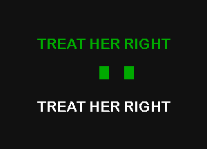 TREAT HER RIGHT