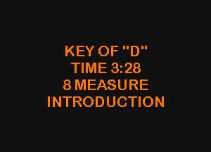 KEY OF D
TIME 3i28

8MEASURE
INTRODUCTION