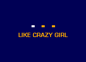 LIKE CRAZY GIRL